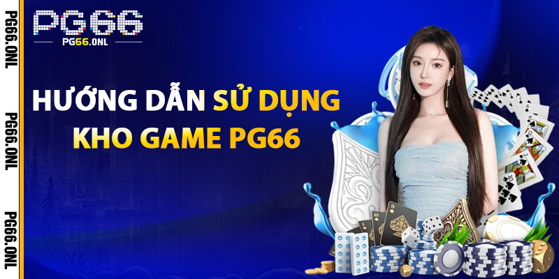 Kho Game PG66 – Cổng Game Online Không Giới Hạn 2025 3 Hướng dẫn sử dụng Kho Game PG66