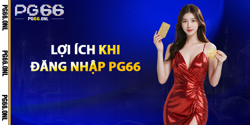 Lợi Ích Khi Đăng Nhập PG66